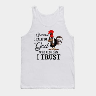 Chicken Of Course I Talk To God Who Else Can I Trust Tank Top